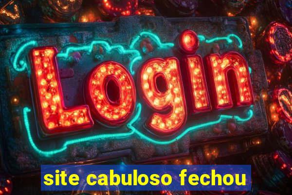 site cabuloso fechou